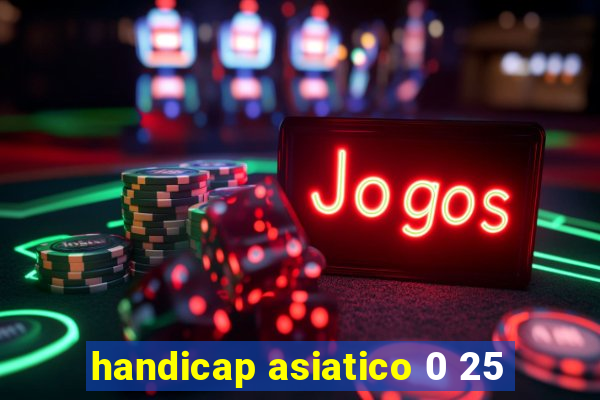 handicap asiatico 0 25